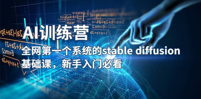 图片[1]-【AI训练营】全网第一个系统的stable diffusion基础课，新手入门必看-网创特工