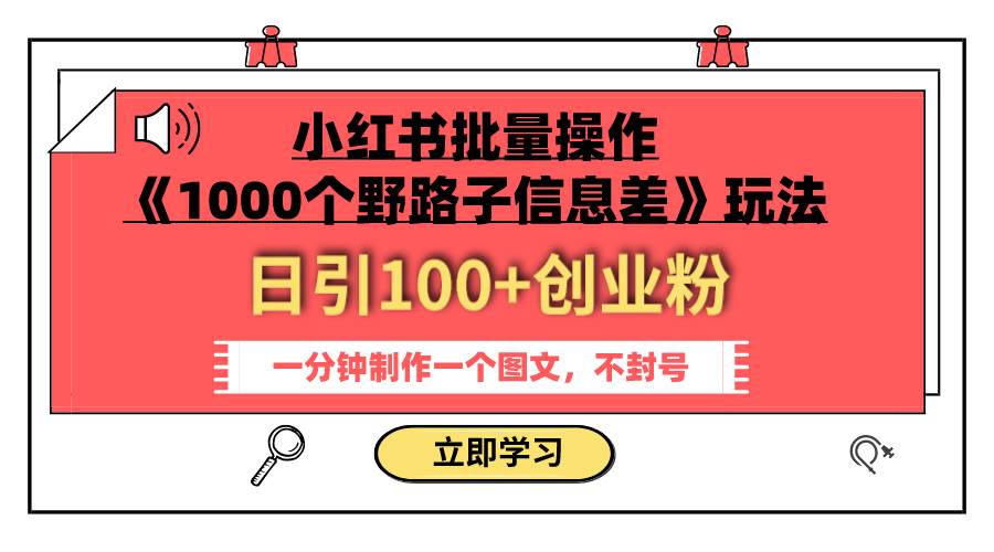 （7676期）小红书批量操作《1000个野路子信息差》玩法，一分钟制作一个图文，不封号，日引100+创业粉⭐小红书批量操作《1000个野路子信息差》玩法 日引100+创业粉 一分钟一个图文