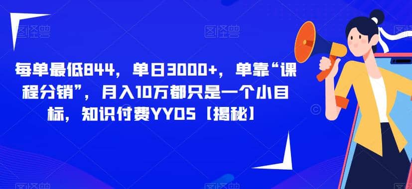 图片[1]-每单最低844，单日3000+，单靠“课程分销”，月入10万都只是一个小目标，知识付费YYDS【揭秘】-网创特工