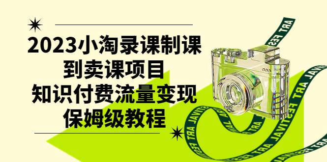 （7579期）2023小淘录课制课到卖课项目，知识付费流量变现保姆级教程