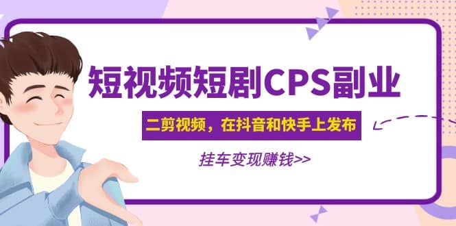 图片[1]-短视频短剧CPS副业项目：二剪视频在抖音和快手上发布，挂车变现-网创特工