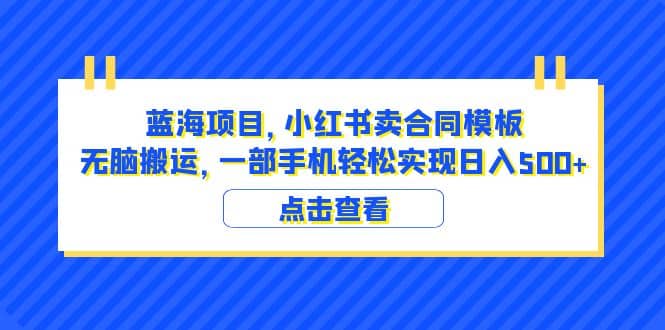 图片[1]-蓝海项目 小红书卖合同模板 无脑搬运 一部手机日入500+（教程+4000份模板）-网创特工