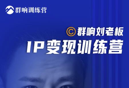 图片[1]-群响刘老板·IP变现训练营第6期：教你搞流量新姿势，IP打造获客私域经营-网创特工