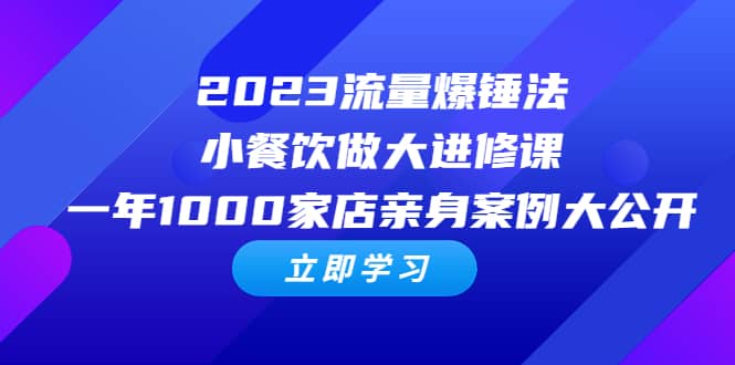 图片[1]-2023流量 爆锤法，小餐饮做大进修课，一年1000家店亲身案例大公开-网创特工