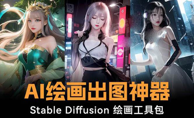 （8658期）AI绘画Stable Diffusion工具包⭐火爆全网Ai绘画神器 Stable Diffusion AI绘画软件包+120G模型+教程