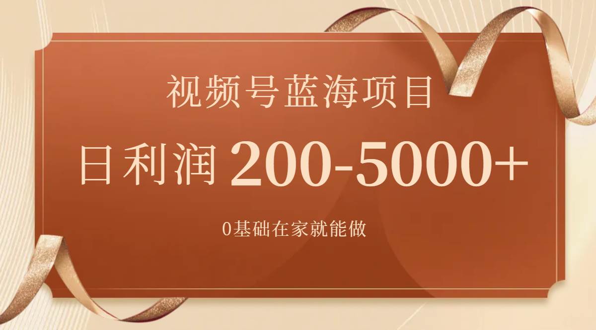 （7585期）视频号蓝海项目，0基础在家也能做，日入200-5000+【266G资料】⭐视频号蓝海项目，0基础在家也能做，一天200-5000+【附266G资料】