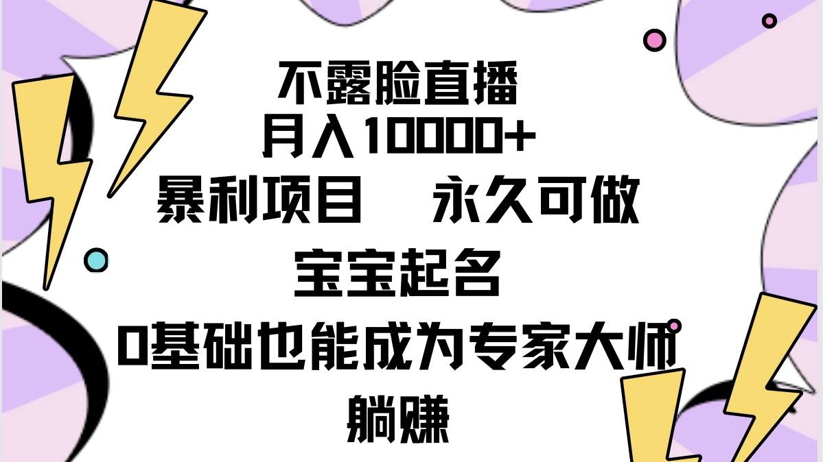 （9326期）不露脸直播，月入10000+，暴利项目宝宝起名测名，永久可做，零基础也可成就大师级专家，躺赚（附教程和软件）⭐不露脸直播，月入10000+暴利项目，永久可做，宝宝起名（详细教程+软件）