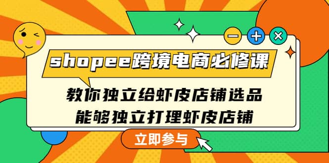 图片[1]-shopee跨境电商必修课：教你独立给虾皮店铺选品，能够独立打理虾皮店铺-网创特工