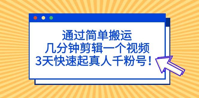 图片[1]-通过简单搬运，几分钟剪辑一个视频，3天快速起真人千粉号-网创特工