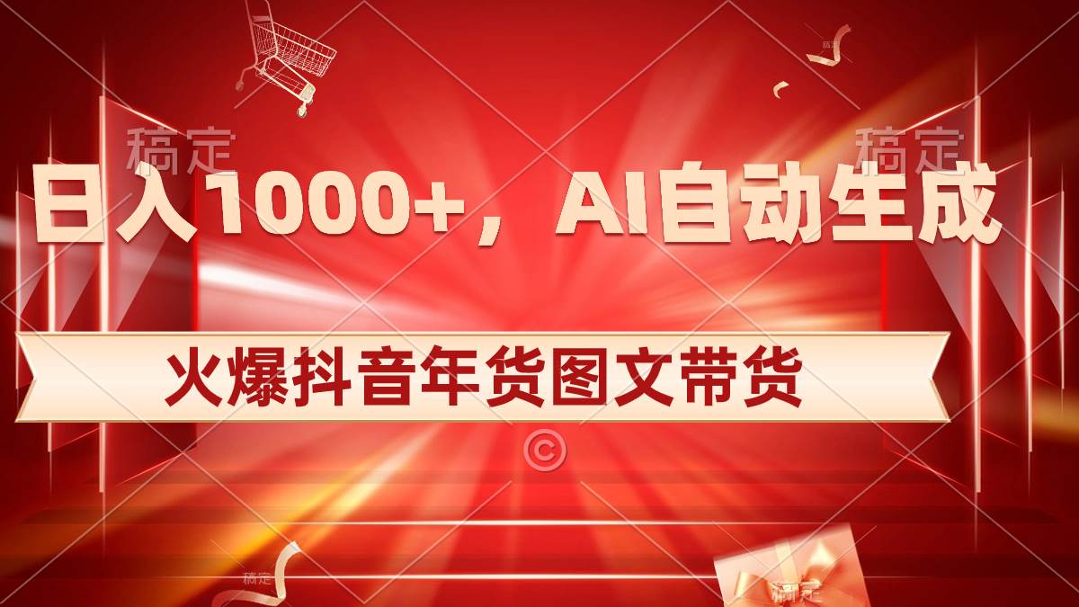 10日入1000+火爆抖音年货图文带货，AI自动生成自己的年货原创图文