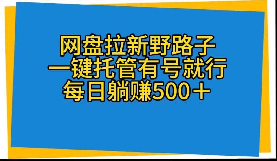 图片[1]-网盘拉新野路子，一键托管有号就行，全自动代发视频，每日躺赚500＋-网创特工