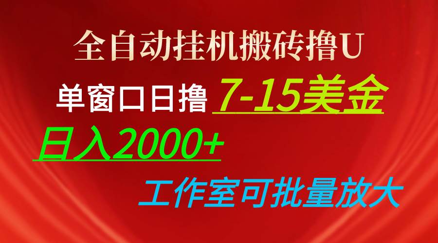 全自动挂机搬砖撸U，单窗口日撸7-15美金，日入2000+，可个人操作，工作室可批量放大！⭐全自动挂机搬砖撸U，单窗口日撸7-15美金，日入2000+，可个人操作，工作...