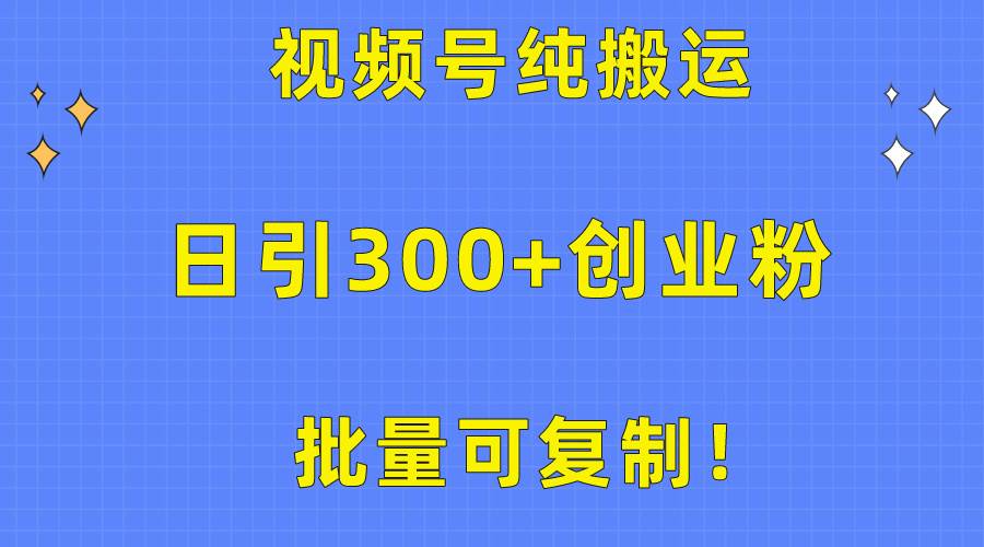 图片[1]-批量可复制！视频号纯搬运日引300+创业粉教程！-网创特工