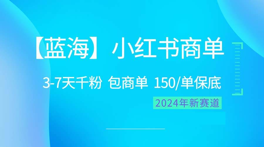 图片[1]-2024蓝海项目【小红书商单】超级简单，快速千粉，最强蓝海，百分百赚钱-网创特工