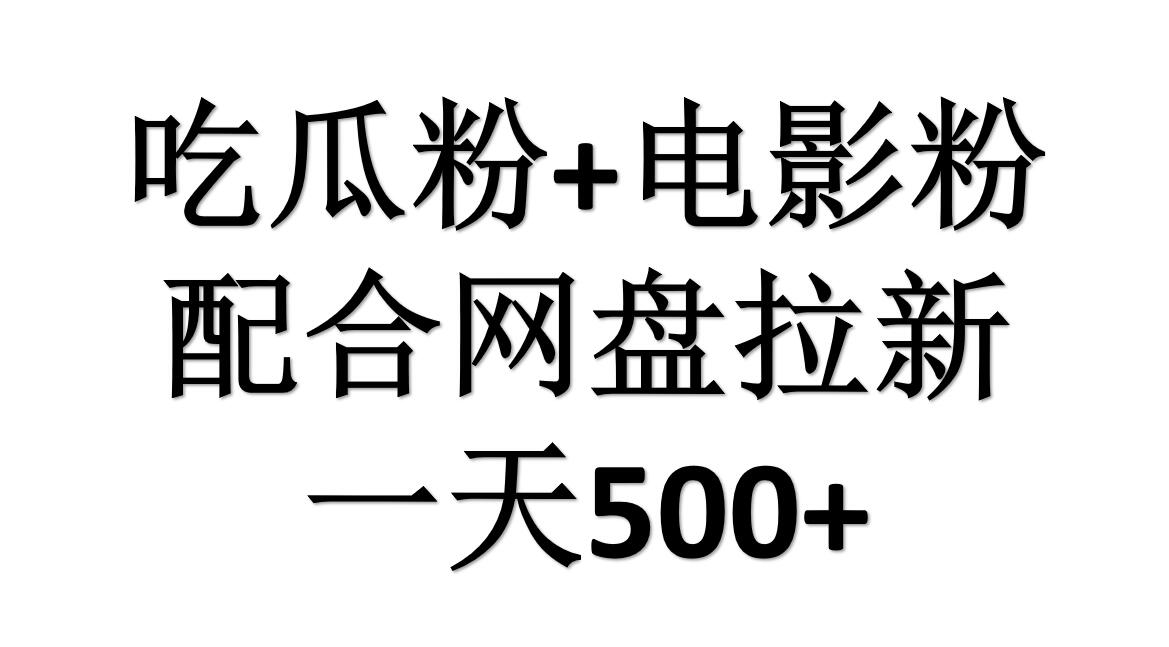 电影粉+吃瓜粉+拉新=日赚500+⭐吃瓜粉+电影粉+网盘拉新=日赚500，傻瓜式操作，新手小白2天赚2700