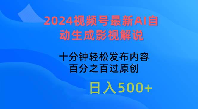 2024视频号最新AI自动生成影视解说，十分钟轻松发布内容，百分之百过原创， 保守日入500+⭐2024视频号最新AI自动生成影视解说，十分钟轻松发布内容，百分之百过原...