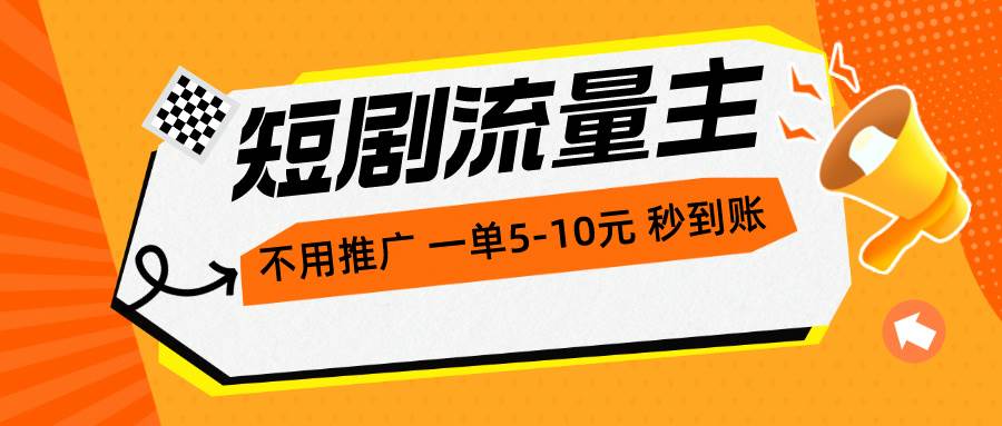 （10741期）短剧流量主，不用推广⭐短剧流量主，不用推广，一单1-5元，一个小时200+秒到账