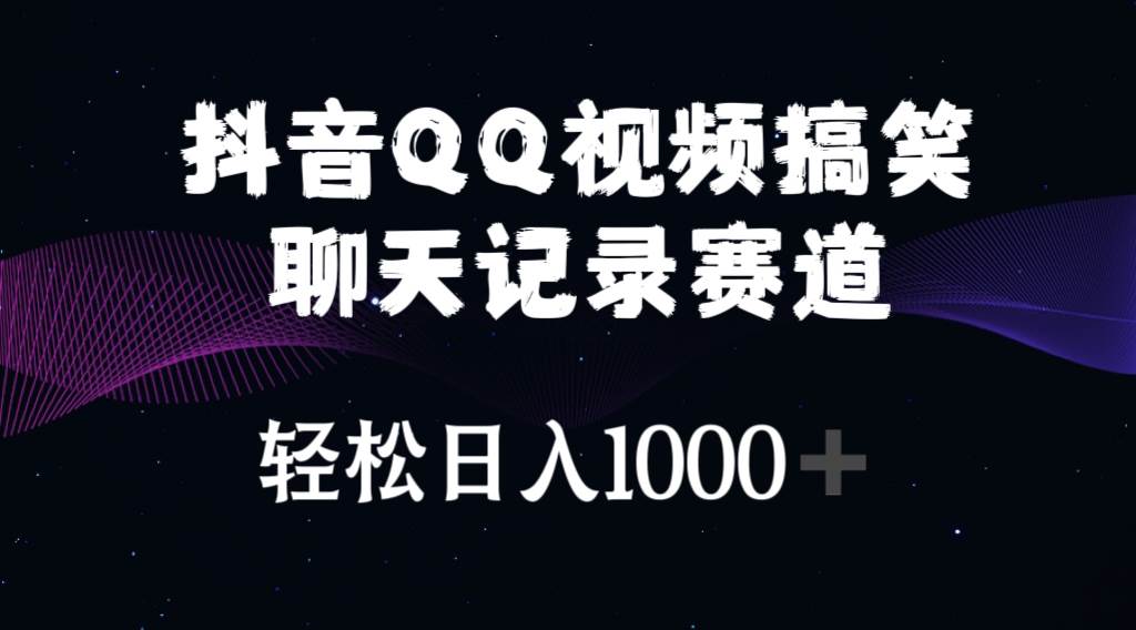 抖音QQ视频搞笑聊天记录赛道 轻松日入1000+-网创特工