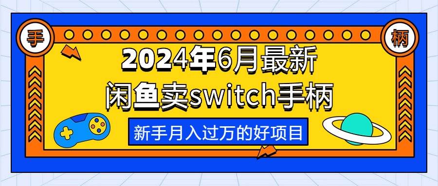 2024年6月最新闲鱼卖switch游戏手柄，新手月入过万的第一个好项目-网创特工