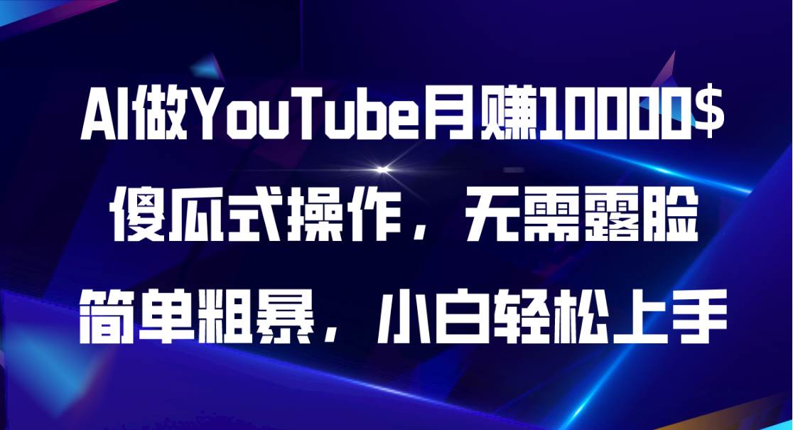 AI做YouTube月赚10000$，傻瓜式操作无需露脸，简单粗暴，小白轻松上手-网创特工