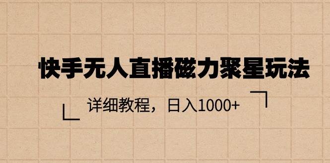 快手无人直播磁力聚星玩法，详细教程，日入1000+-网创特工