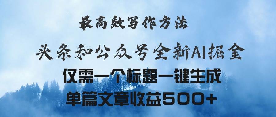 头条与公众号AI掘金新玩法，最高效写作方法，仅需一个标题一键生成单篇…-网创特工