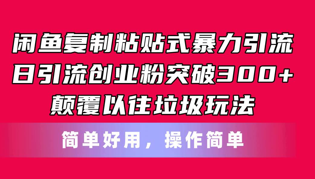 图片[1]-闲鱼复制粘贴式暴力引流，日引流突破300 ，颠覆以往垃圾玩法，简单好用-网创副业课程