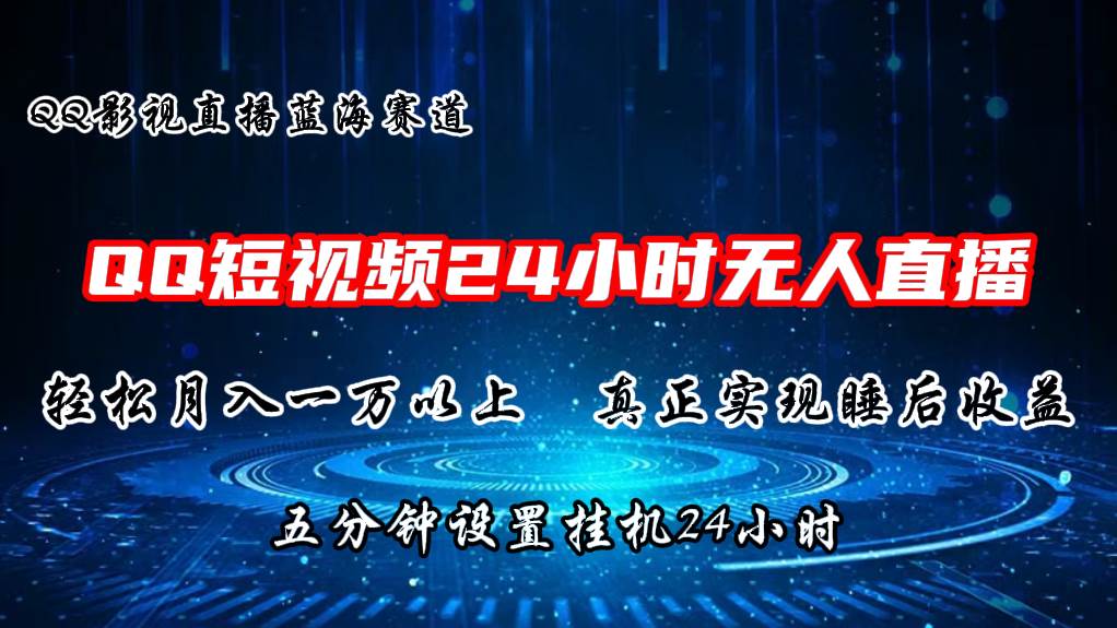 2024蓝海赛道，QQ短视频无人播剧，轻松月入上万，设置5分钟，直播24小时-网创特工