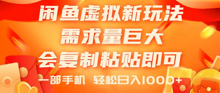 闲鱼虚拟蓝海新玩法，需求量巨大，会复制粘贴即可，0门槛，一部手机轻…-网创特工