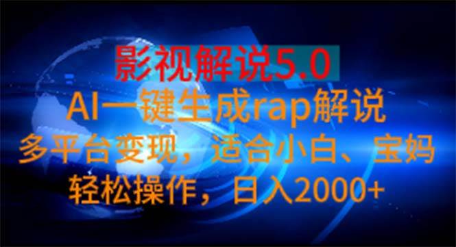 影视解说5.0  AI一键生成rap解说 多平台变现，适合小白，日入2000+-网创特工