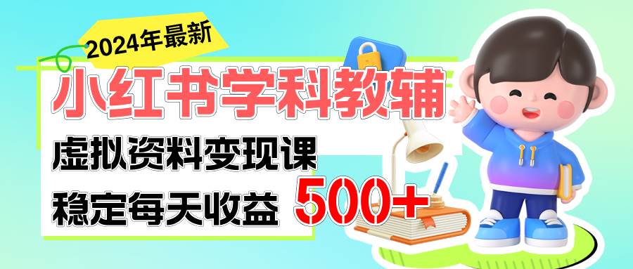 稳定轻松日赚500+ 小红书学科教辅 细水长流的闷声发财项目-网创特工