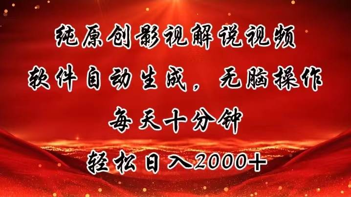 纯原创影视解说视频，软件自动生成，无脑操作，每天十分钟，轻松日入2000+-网创特工