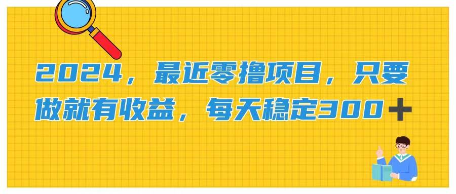 2024，最近零撸项目，只要做就有收益，每天动动手指稳定收益300+-网创特工