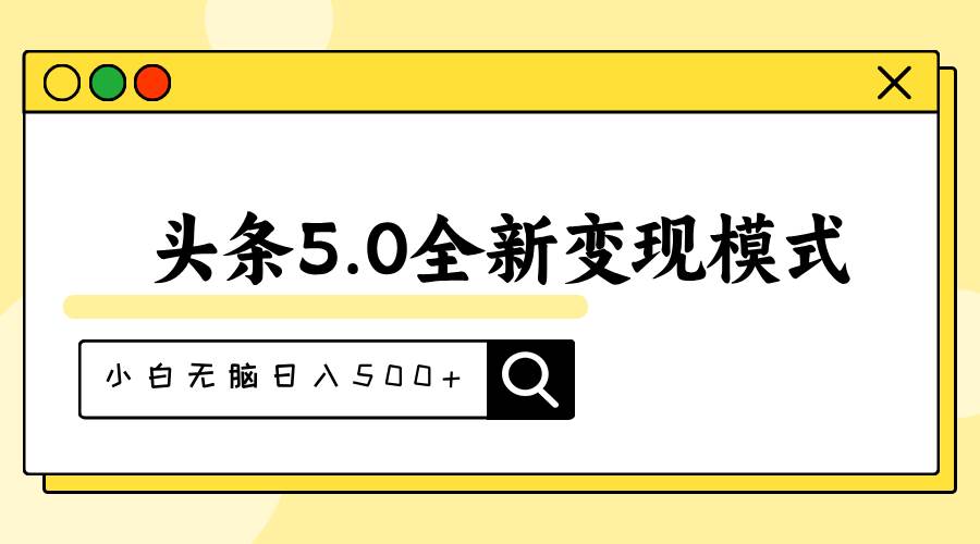 头条5.0全新赛道变现模式，利用升级版抄书模拟器，小白无脑日入500+-网创特工