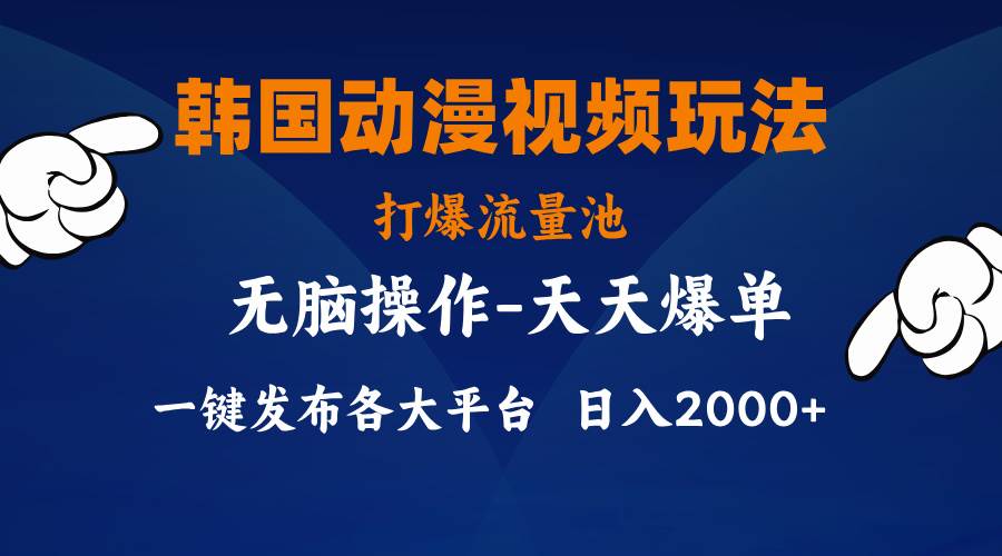 韩国动漫视频玩法，打爆流量池，分发各大平台，小白简单上手，…-网创特工