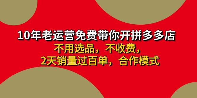 拼多多-合作开店日入4000+两天销量过百单，无学费、老运营教操作、小白…-网创特工