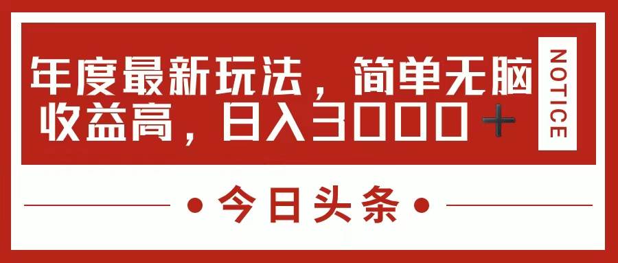 今日头条新玩法，简单粗暴收益高，日入3000+-网创特工