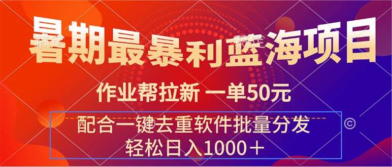 暑期最暴利蓝海项目 作业帮拉新 一单50元 配合一键去重软件批量分发-网创特工