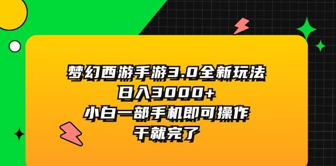 梦幻西游手游3.0全新玩法，日入3000+，小白一部手机即可操作，干就完了-网创特工