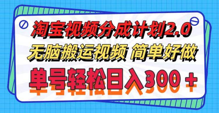 淘宝视频分成计划2.0，无脑搬运视频，单号轻松日入300＋，可批量操作。-网创特工