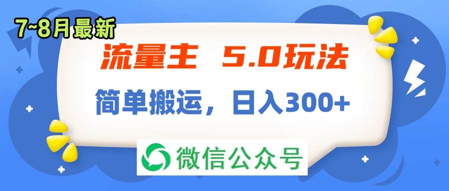 流量主5.0玩法，7月~8月新玩法，简单搬运，轻松日入300+-网创特工