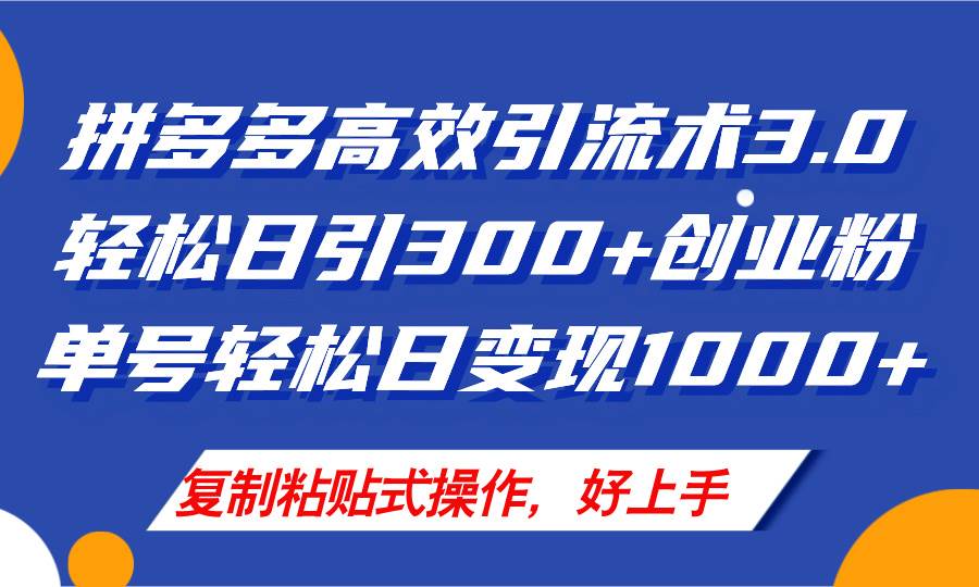 拼多多店铺引流技术3.0，日引300+付费创业粉，单号轻松日变现1000+-网创特工