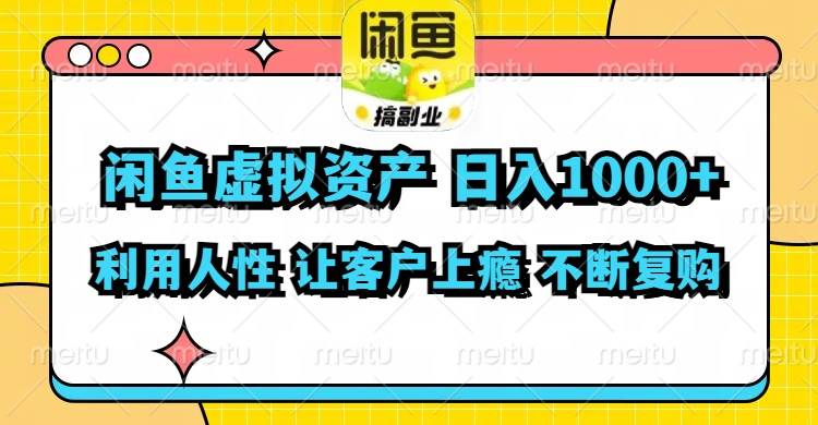 闲鱼虚拟资产  日入1000+ 利用人性 让客户上瘾 不停地复购-网创特工