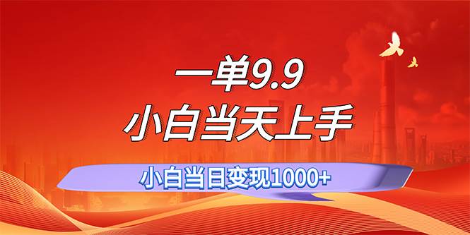 一单9.9，一天轻松上百单，不挑人，小白当天上手，一分钟一条作品-网创特工