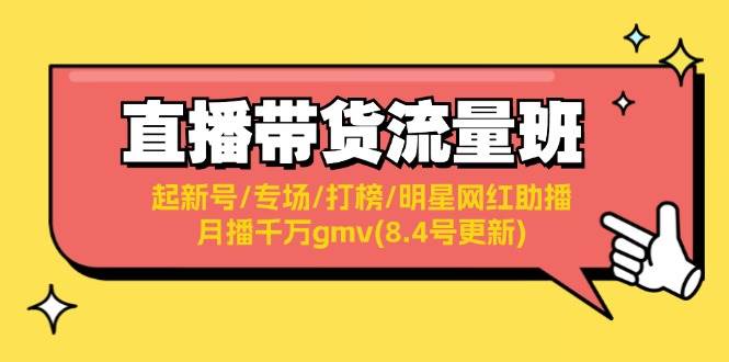 直播带货流量班：起新号/专场/打榜/明星网红助播/月播千万gmv(8.4号更新)-网创特工