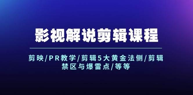 影视解说剪辑课程：剪映/PR教学/剪辑5大黄金法侧/剪辑禁区与爆雷点/等等-网创特工