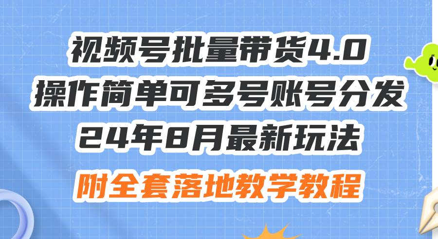 24年8月最新玩法视频号批量带货4.0，操作简单可多号账号分发，附全套落…-网创特工