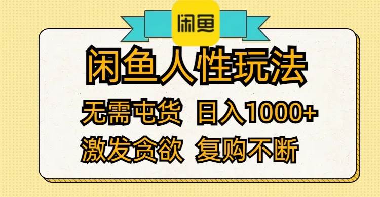 闲鱼人性玩法 无需屯货 日入1000+ 激发贪欲 复购不断-网创特工