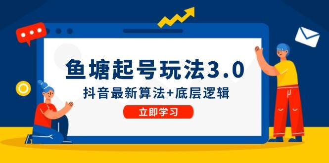 鱼塘起号玩法（8月14更新）抖音最新算法+底层逻辑，可以直接实操-网创特工