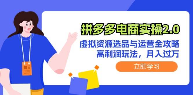 拼多多电商实操2.0：虚拟资源选品与运营全攻略，高利润玩法，月入过万-网创特工